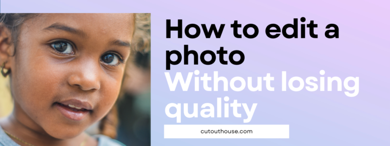 How to edit a photo without losing quality | Check out these 7 steps to learn how-Cut Out House